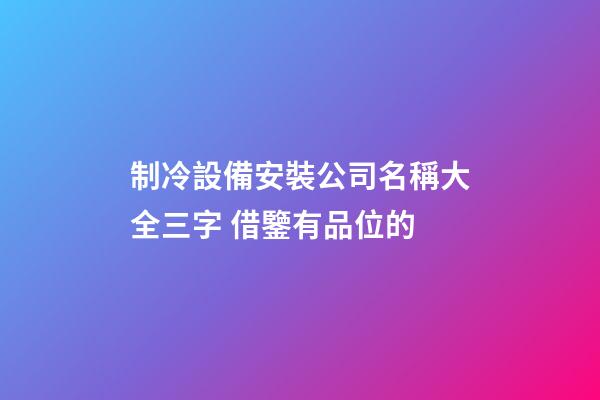 制冷設備安裝公司名稱大全三字 借鑒有品位的-第1張-公司起名-玄機派